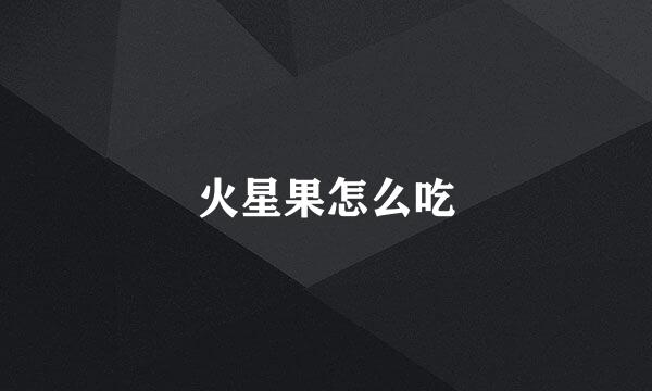 火星果怎么吃