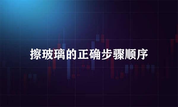 擦玻璃的正确步骤顺序