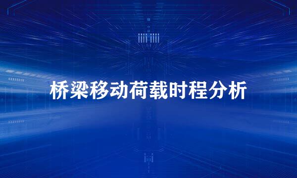 桥梁移动荷载时程分析