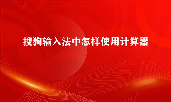 搜狗输入法中怎样使用计算器