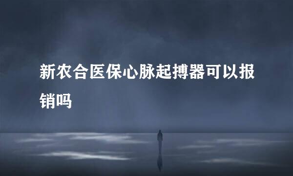 新农合医保心脉起搏器可以报销吗