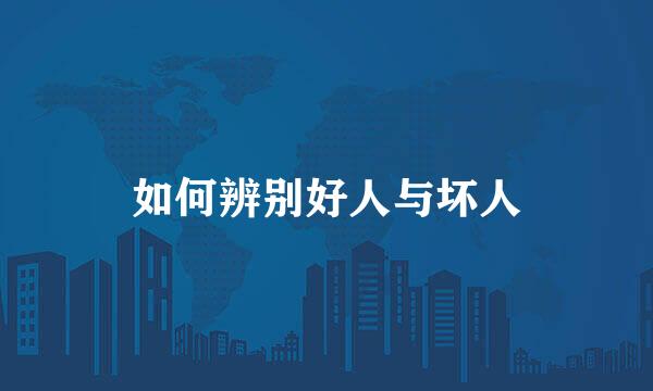如何辨别好人与坏人