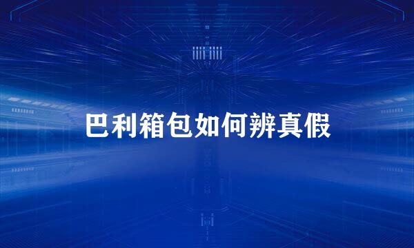 巴利箱包如何辨真假