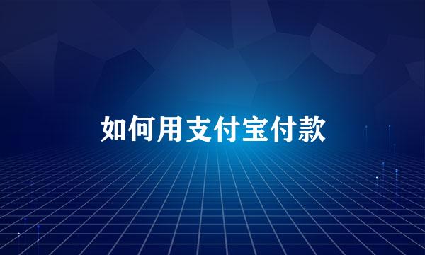 如何用支付宝付款