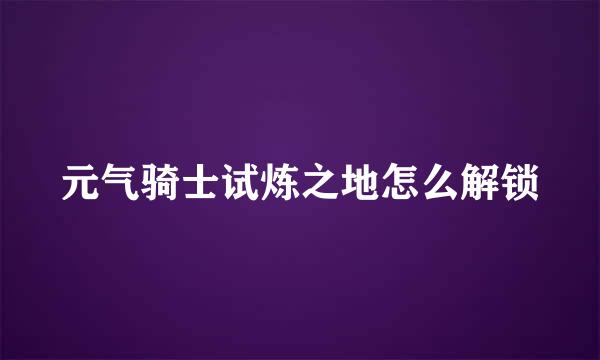 元气骑士试炼之地怎么解锁