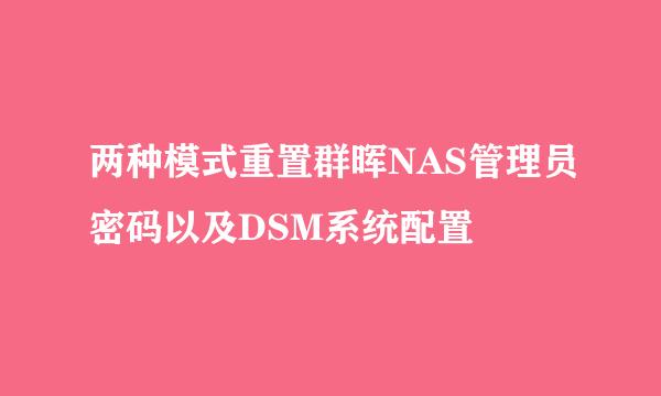 两种模式重置群晖NAS管理员密码以及DSM系统配置