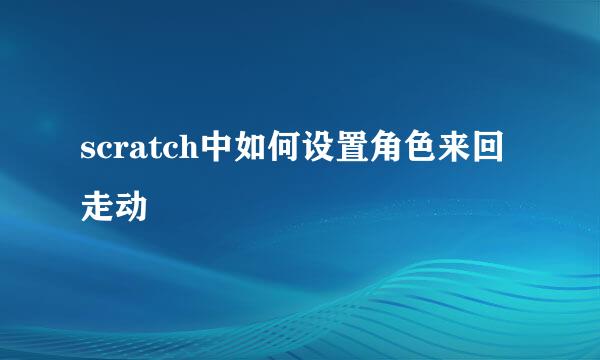 scratch中如何设置角色来回走动