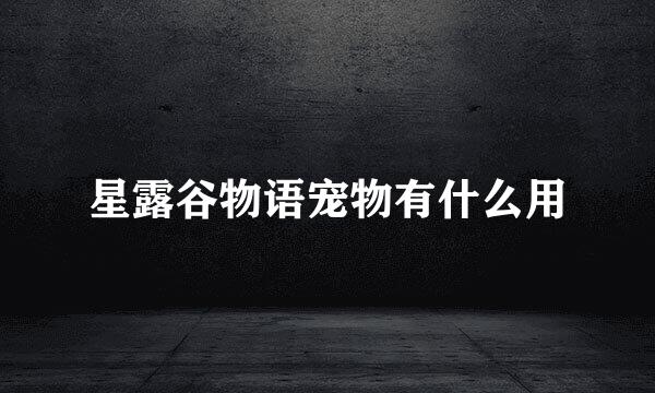 星露谷物语宠物有什么用