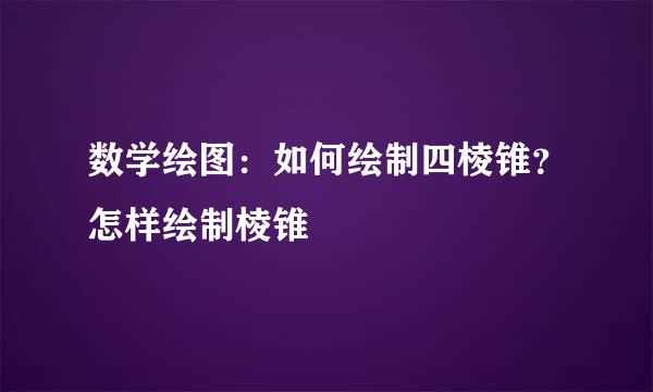 数学绘图：如何绘制四棱锥？怎样绘制棱锥