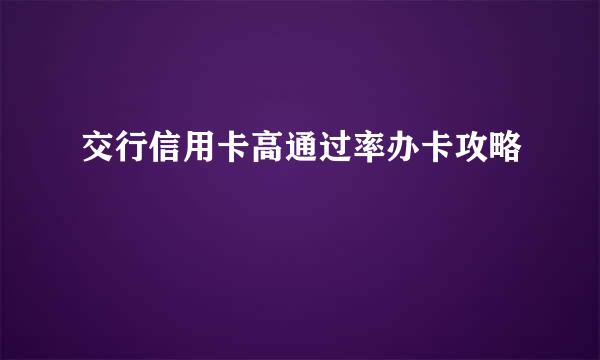 交行信用卡高通过率办卡攻略