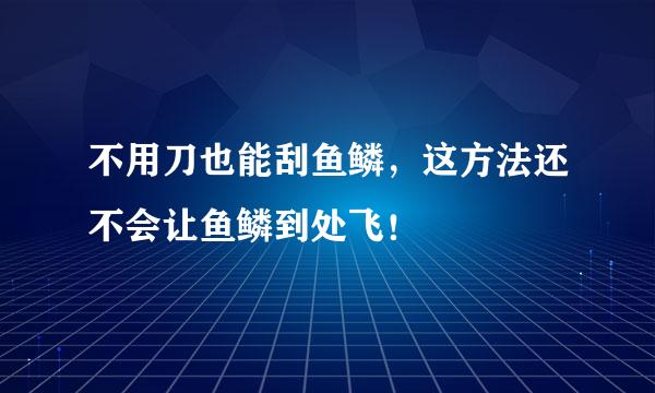 不用刀也能刮鱼鳞，这方法还不会让鱼鳞到处飞！
