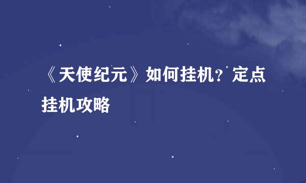 《天使纪元》如何挂机?定点挂机攻略