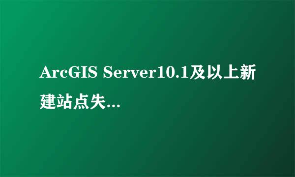ArcGIS Server10.1及以上新建站点失败解决办法