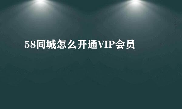58同城怎么开通VIP会员