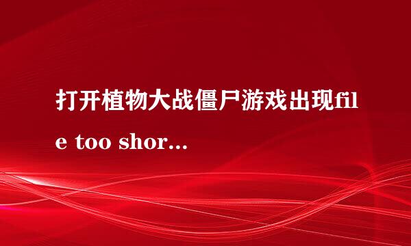 打开植物大战僵尸游戏出现file too short怎么办