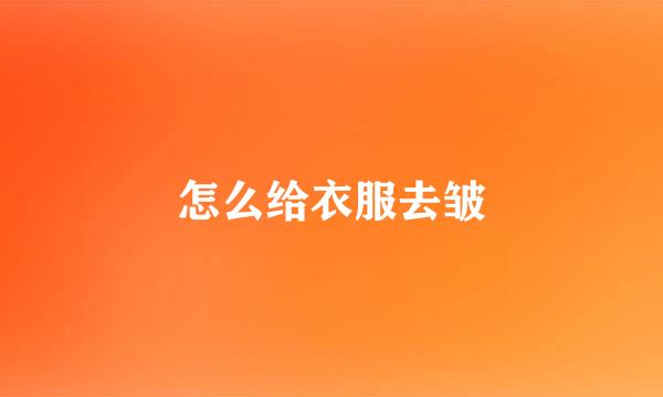 怎么给衣服去皱