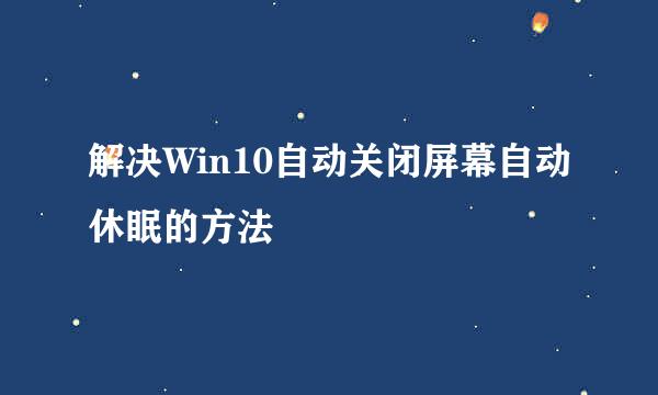 解决Win10自动关闭屏幕自动休眠的方法