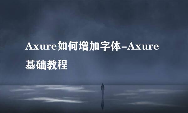 Axure如何增加字体-Axure基础教程