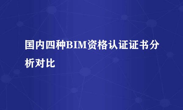 国内四种BIM资格认证证书分析对比