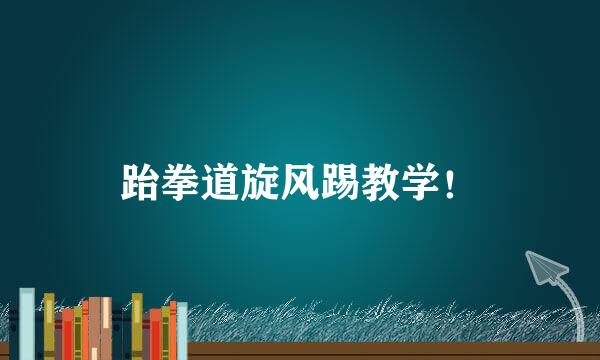 跆拳道旋风踢教学！