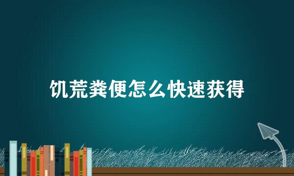 饥荒粪便怎么快速获得