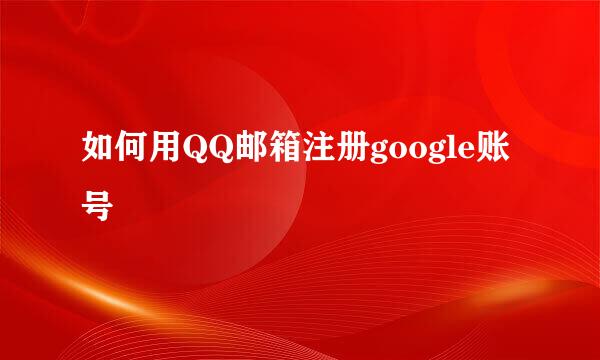 如何用QQ邮箱注册google账号