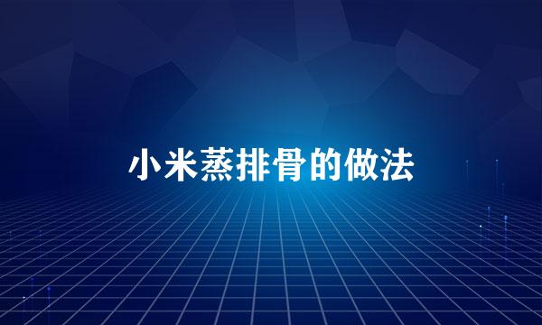 小米蒸排骨的做法