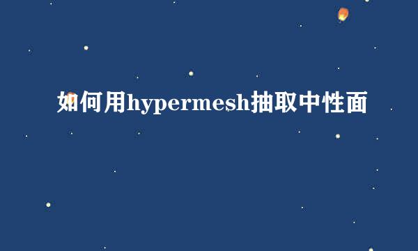 如何用hypermesh抽取中性面