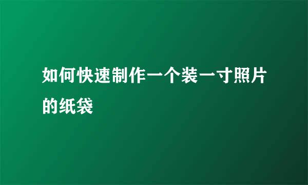 如何快速制作一个装一寸照片的纸袋