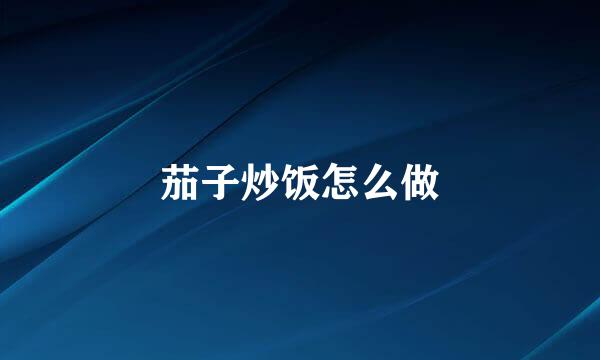 茄子炒饭怎么做