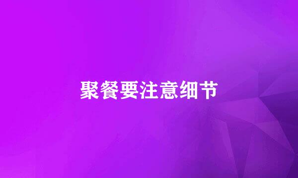 聚餐要注意细节