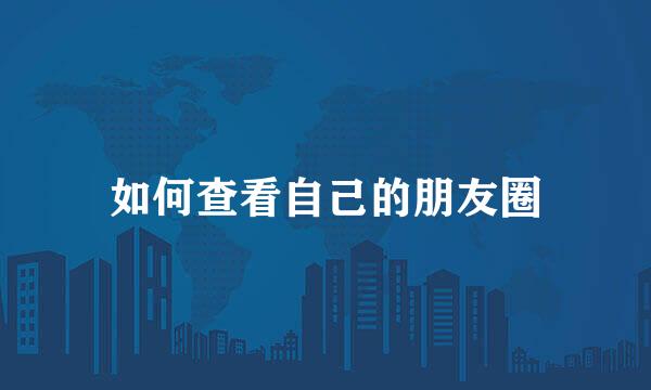 如何查看自己的朋友圈