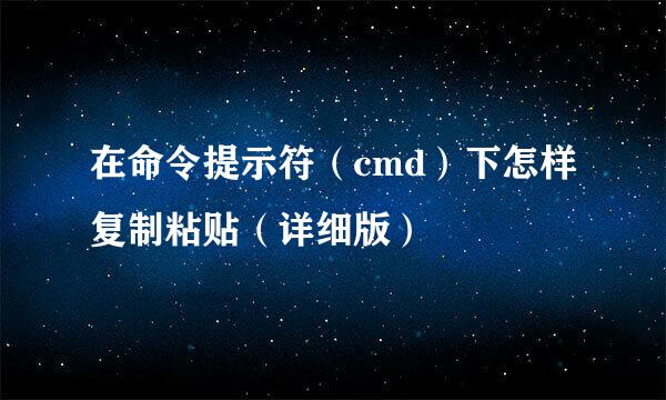 在命令提示符（cmd）下怎样复制粘贴（详细版）