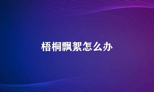 梧桐飘絮怎么办