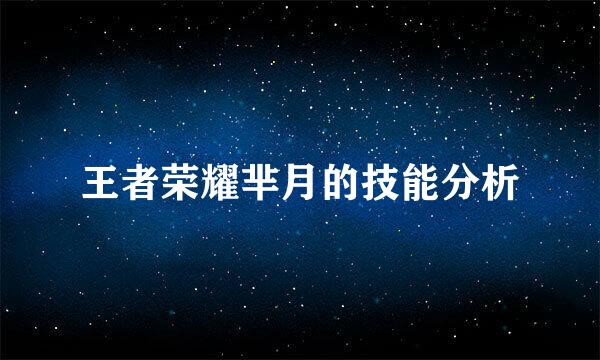 王者荣耀芈月的技能分析