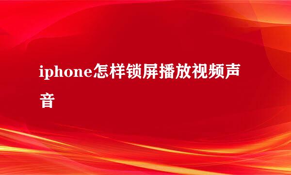 iphone怎样锁屏播放视频声音