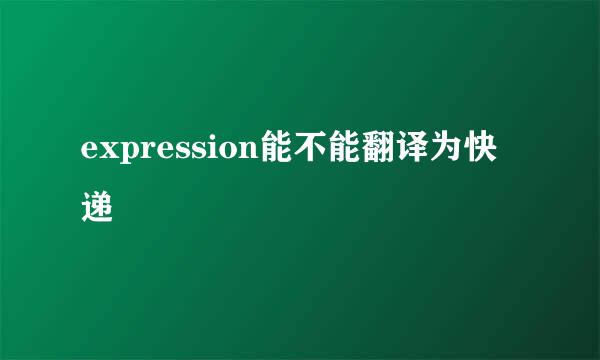 expression能不能翻译为快递