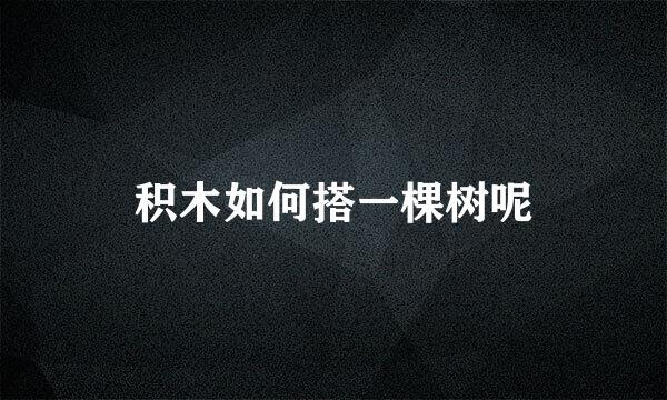 积木如何搭一棵树呢