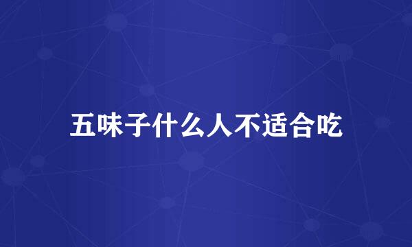 五味子什么人不适合吃