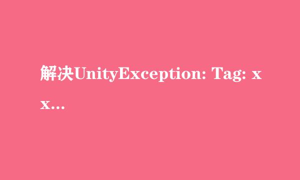解决UnityException: Tag: xxx is not defined