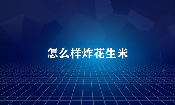 怎么样炸花生米