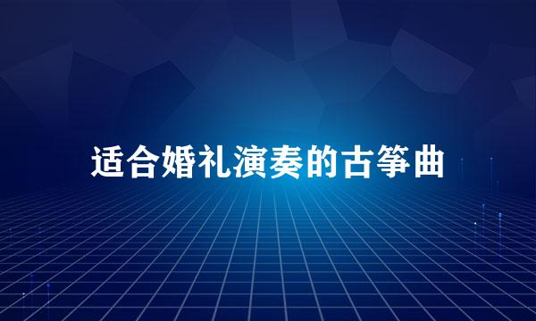 适合婚礼演奏的古筝曲