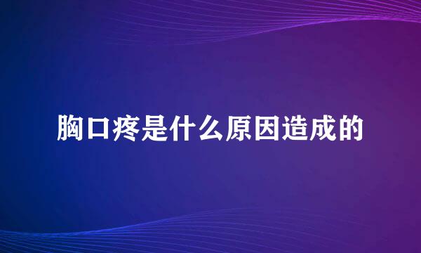 胸口疼是什么原因造成的