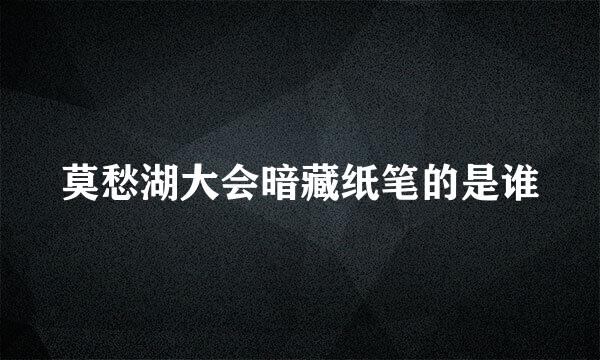 莫愁湖大会暗藏纸笔的是谁