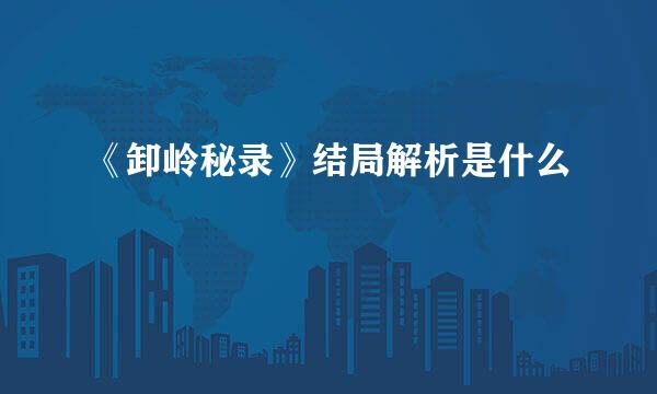 《卸岭秘录》结局解析是什么