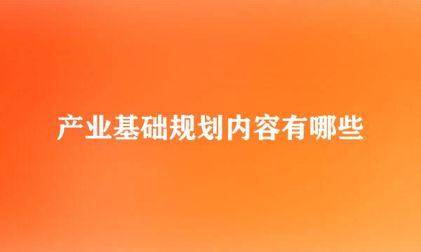 产业基础规划内容有哪些