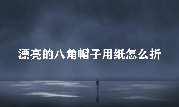 漂亮的八角帽子用纸怎么折