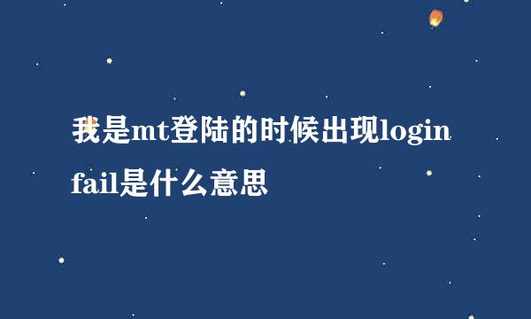 我是mt登陆的时候出现login fail是什么意思