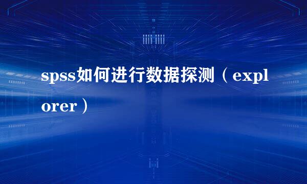 spss如何进行数据探测（explorer）