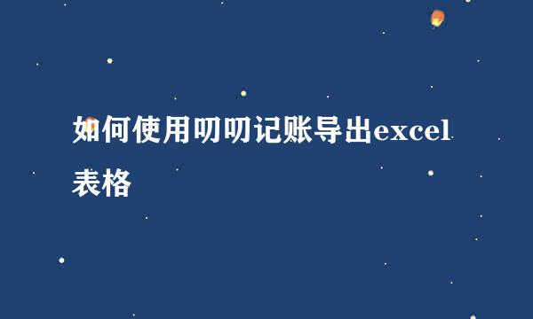 如何使用叨叨记账导出excel表格